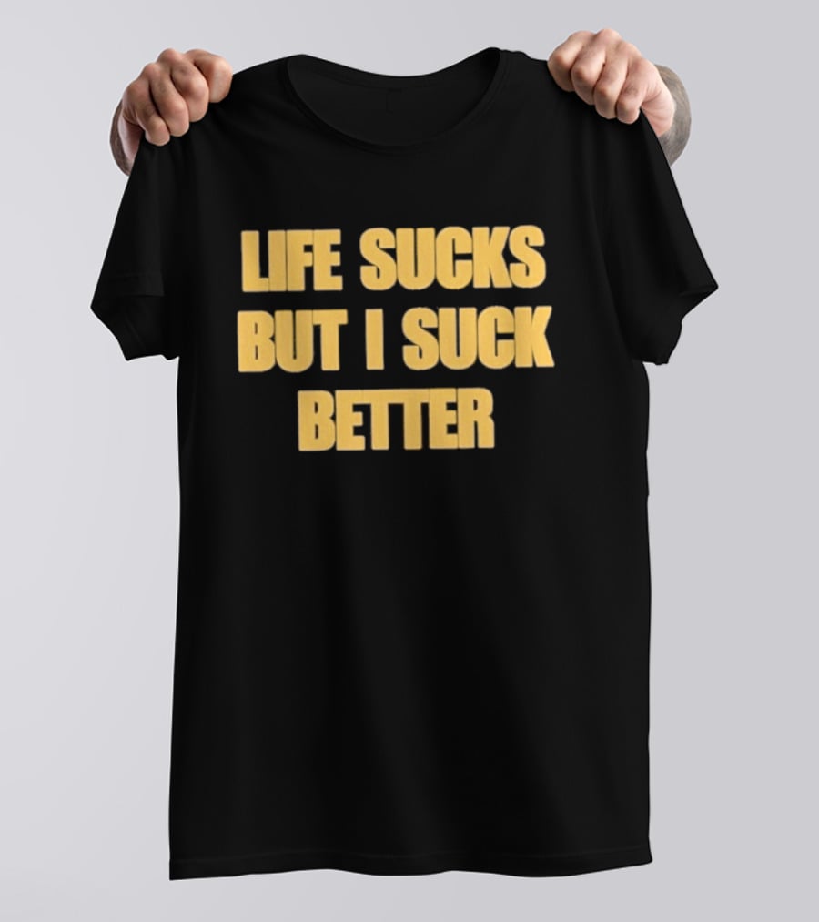 Life Sucks But I Suck Better Humor Phrase T-Shirt