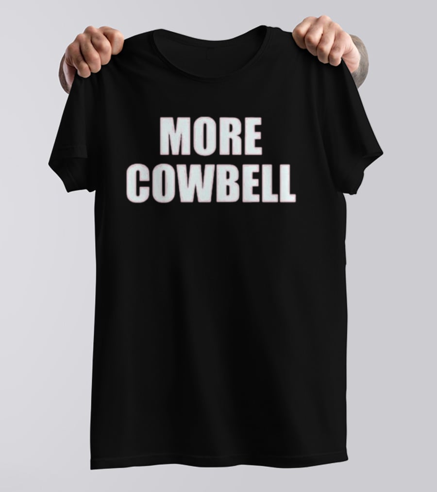 More Cowbell Comedy Sketch Inspired Phrase T-Shirt