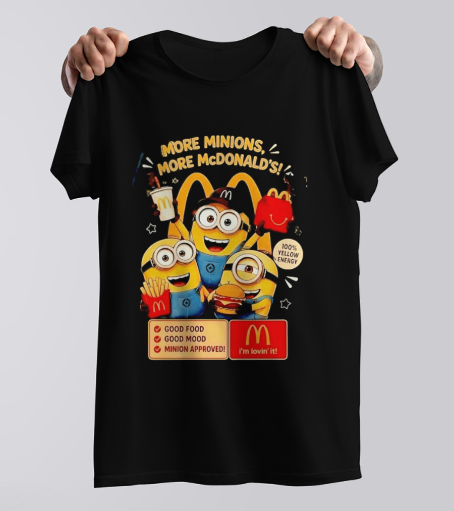 More Minions More McDonald's 100 Percent Yellow Energy Good Food Good Mood Minion Approved T-Shirt