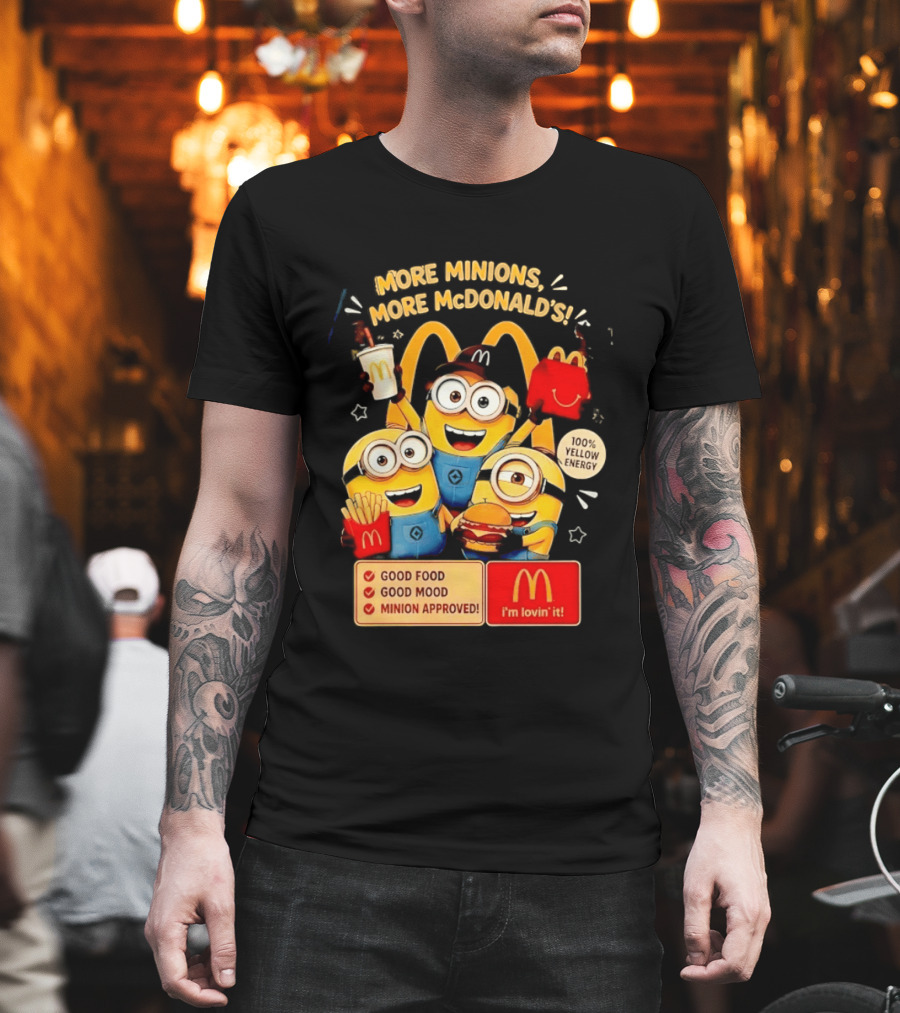 More Minions More McDonald's 100 Percent Yellow Energy Good Food Good Mood Minion Approved T-Shirt