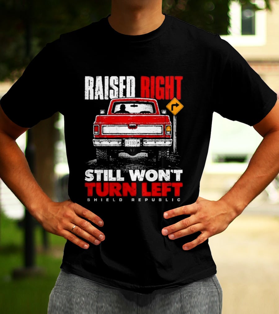Raised Right Still Won't Turn Left Shield Republic Truck Back View With Right Turn Sign T-Shirt