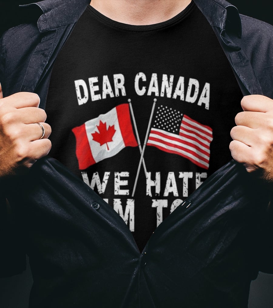 Dear Canada We Hate Him Too Distressed Maple Leaf And Stars And Stripes Flags T-Shirt