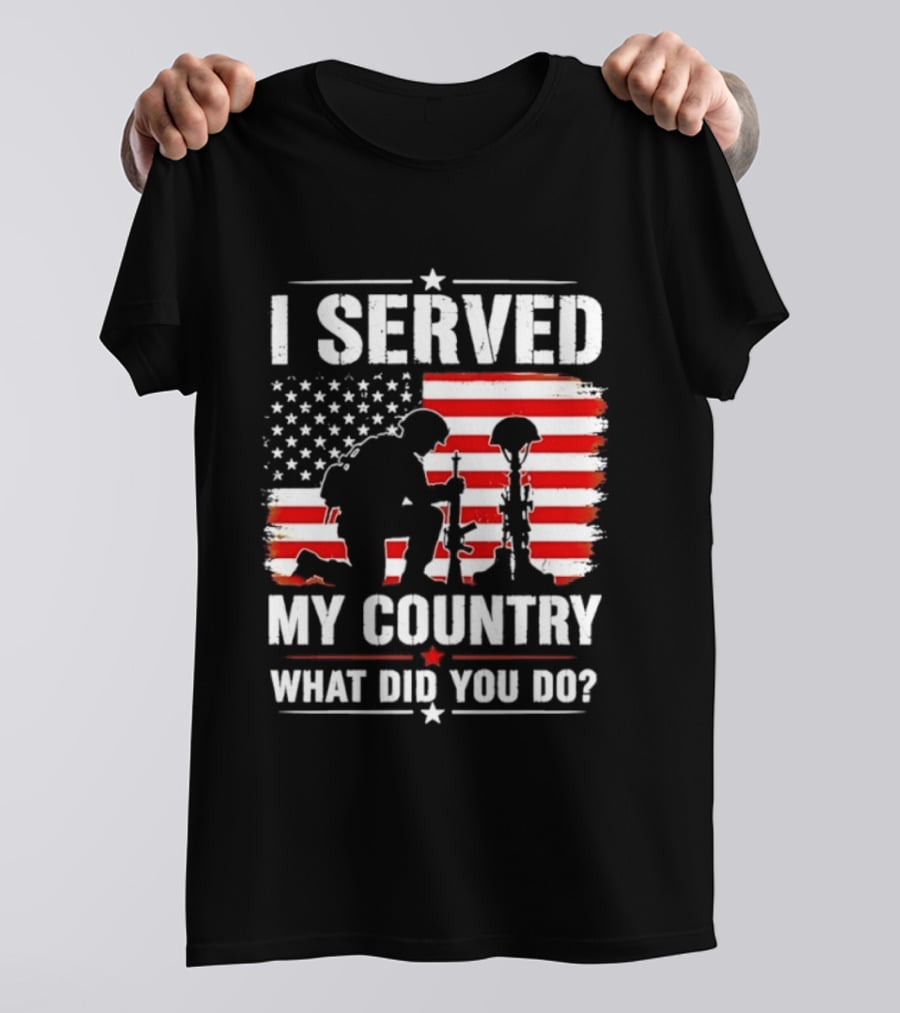 I Served My Country Veterans Patriotic Tribute What Did You Do American Flag Soldier T-Shirt