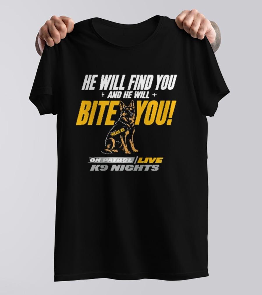 He Will Find You And He Will Bite You On Patrol Live K9 Nights T-Shirt