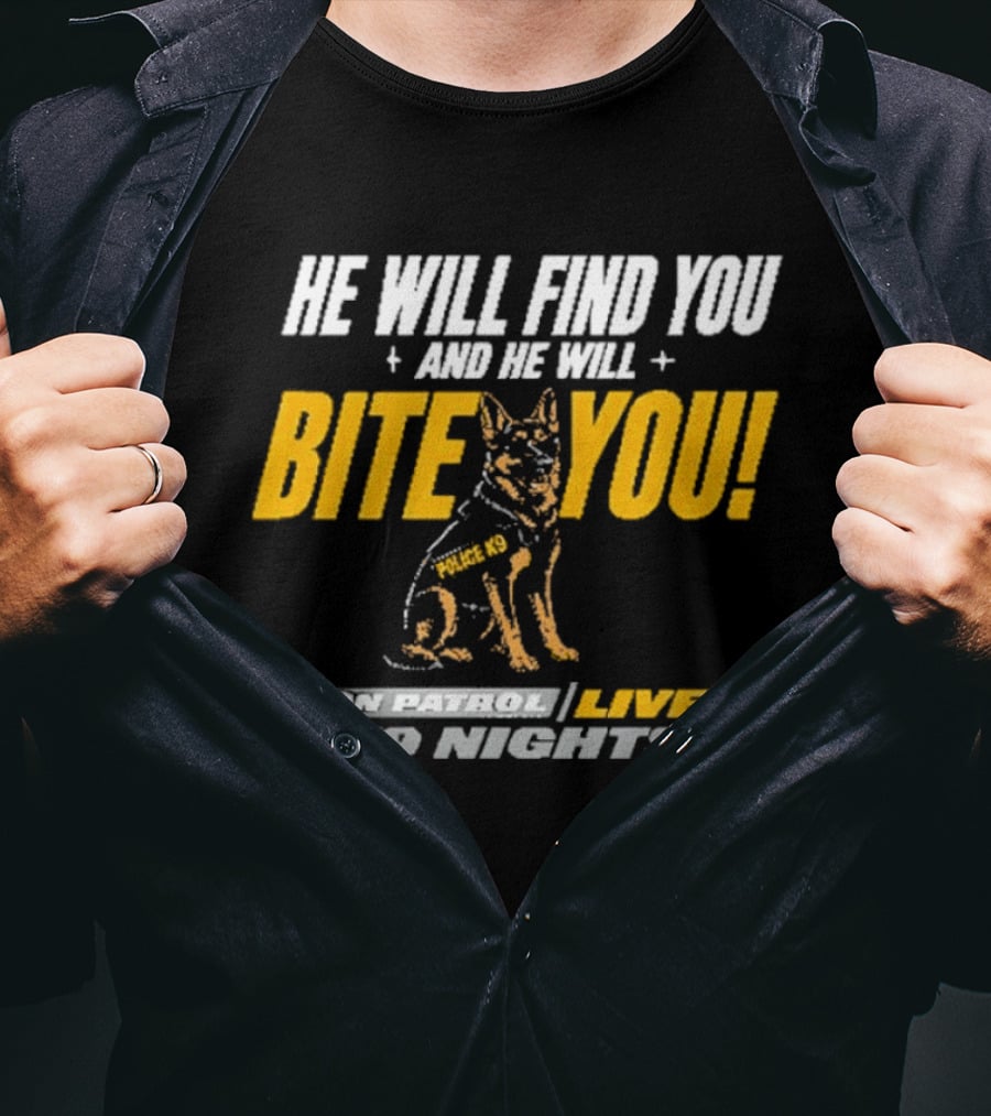 He Will Find You And He Will Bite You On Patrol Live K9 Nights T-Shirt