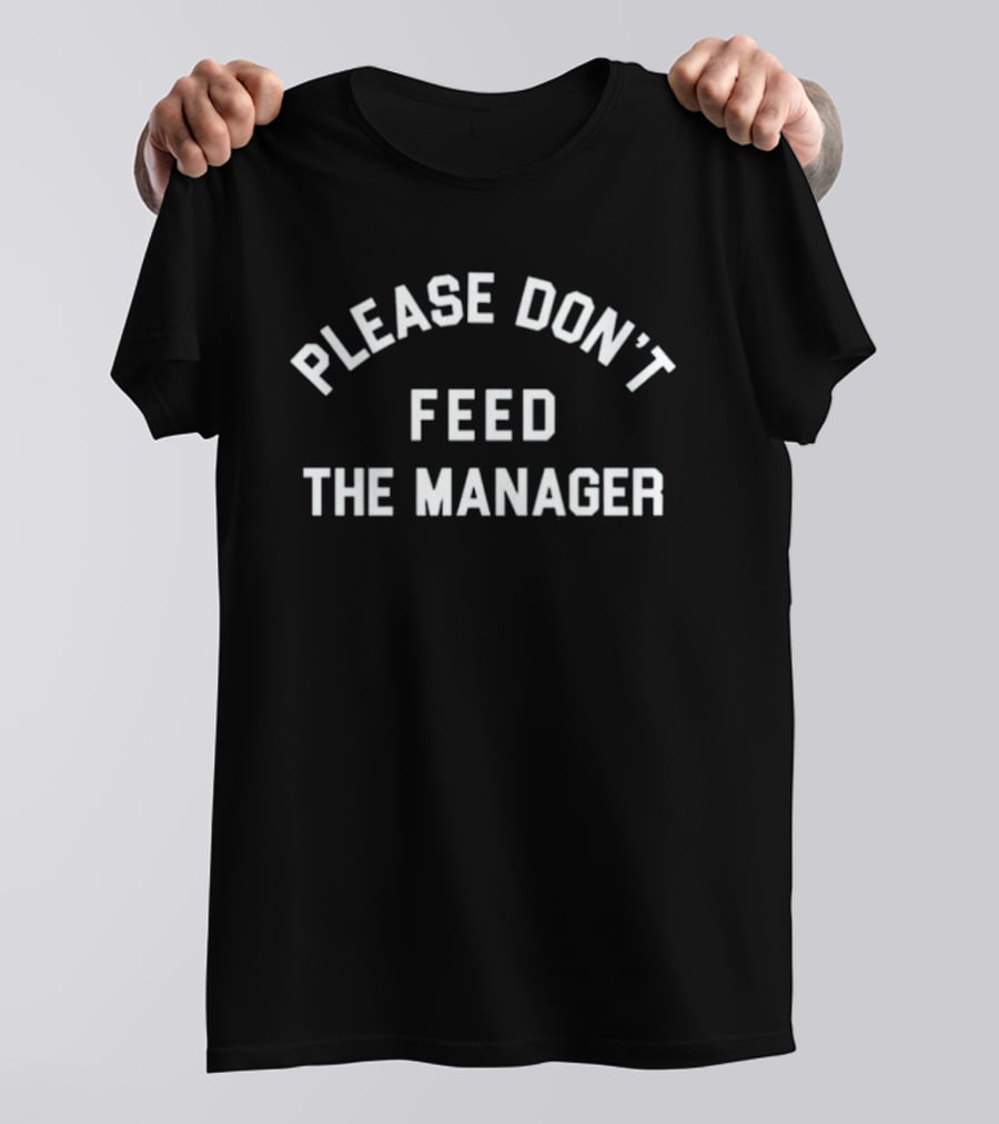 Please Don't Feed The Manager Funny Workplace Saying T-Shirt