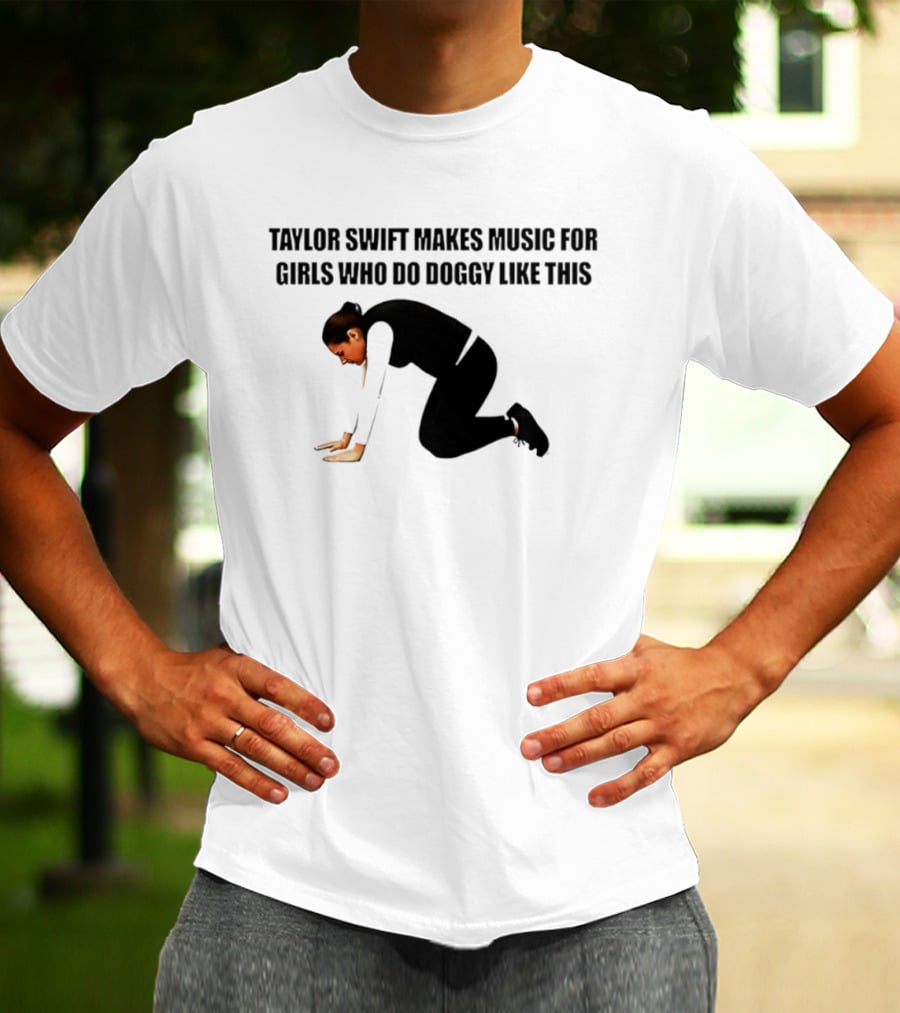 Taylor Swift Makes Music For Girls Who Do Doggy Like This T-Shirt