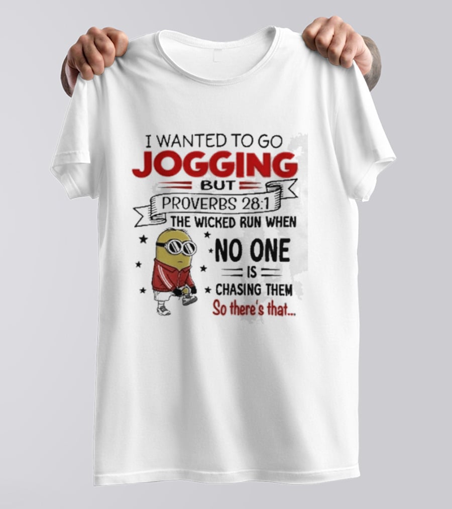 I Wanted To Go Jogging But Proverbs 28 1 The Wicked Run When No One Is Chasing Them So There's That Minion T-Shirt