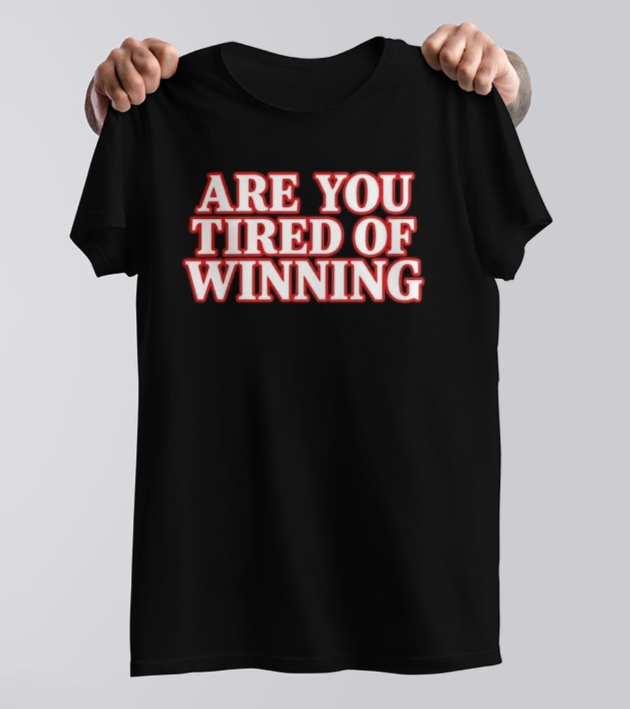Are You Tired Of Winning Motivation Success T-Shirt