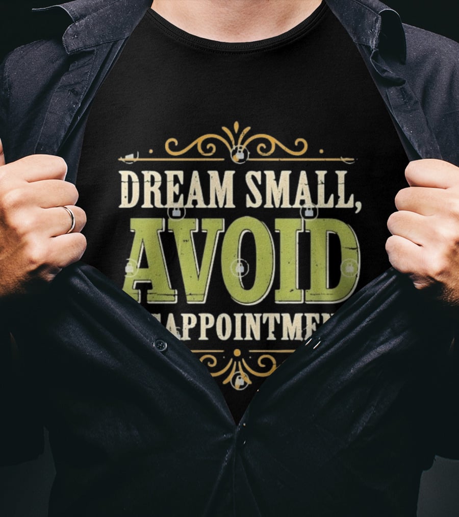 Dream Small Avoid Disappointment Motivational Irony T-Shirt
