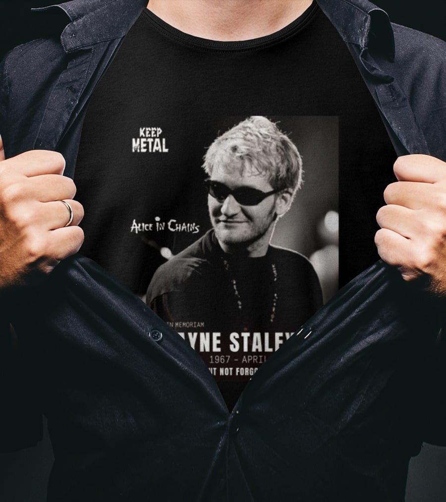 Keep Metal Alice In Chains In Memoriam Layne Staley August 22 1967 April 5 2002 Gone But Not Forgotten T-Shirt