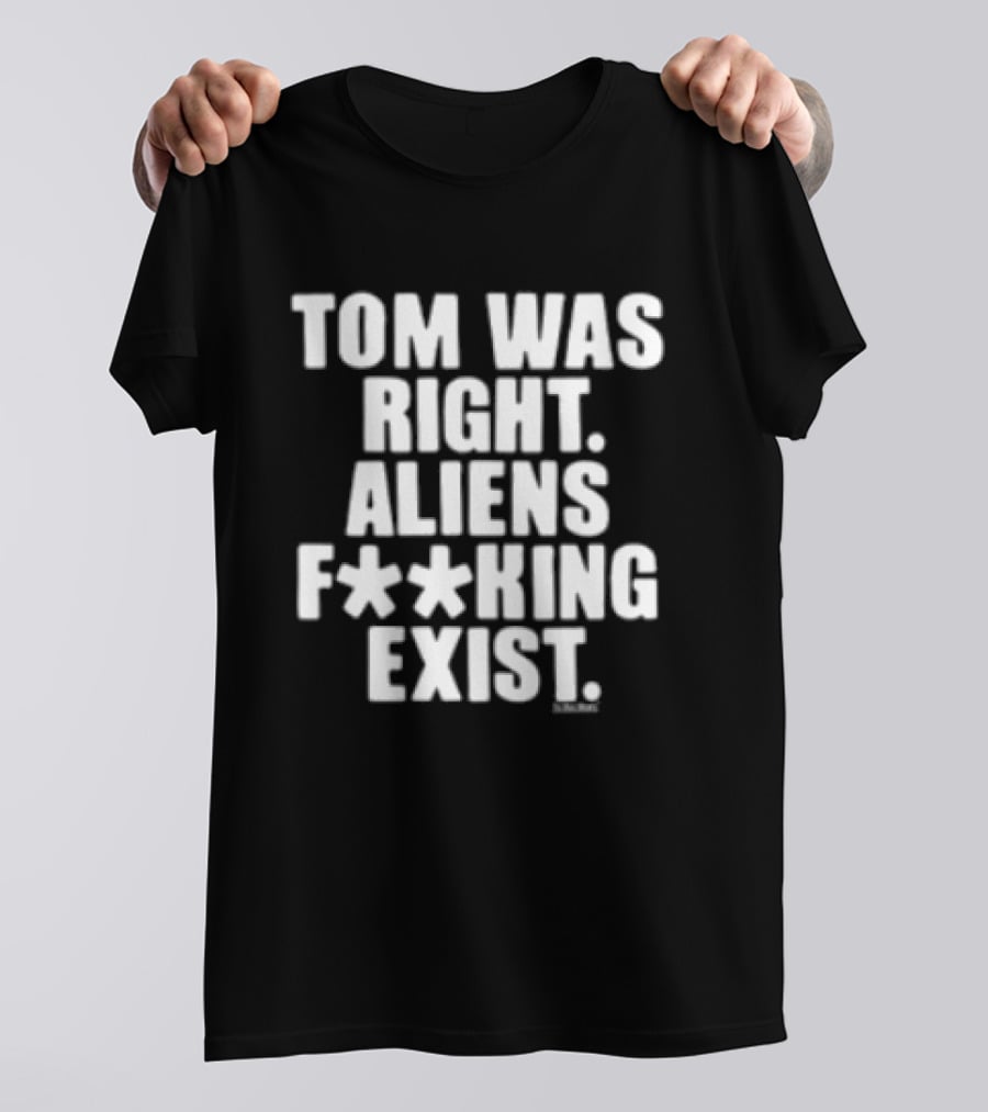 To The Stars Store Tom Was Right Aliens F**king Exist Black T-Shirt