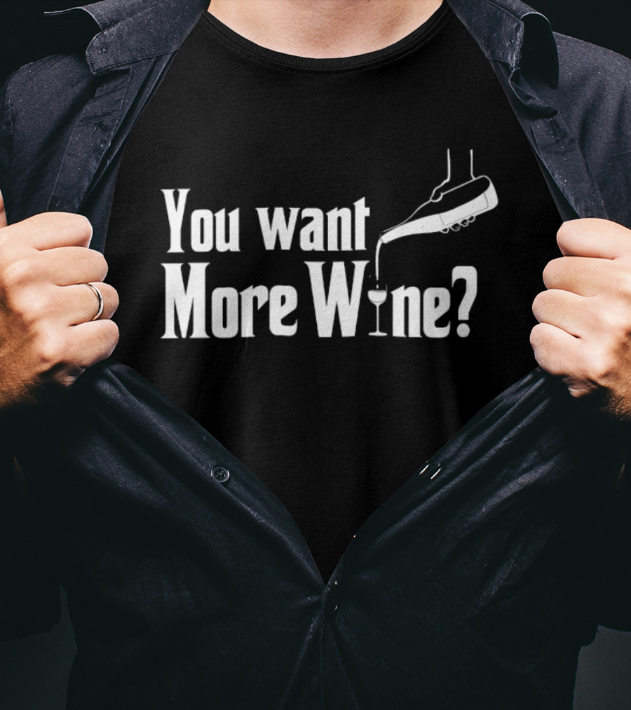 You Want More Wine Pouring T-Shirt