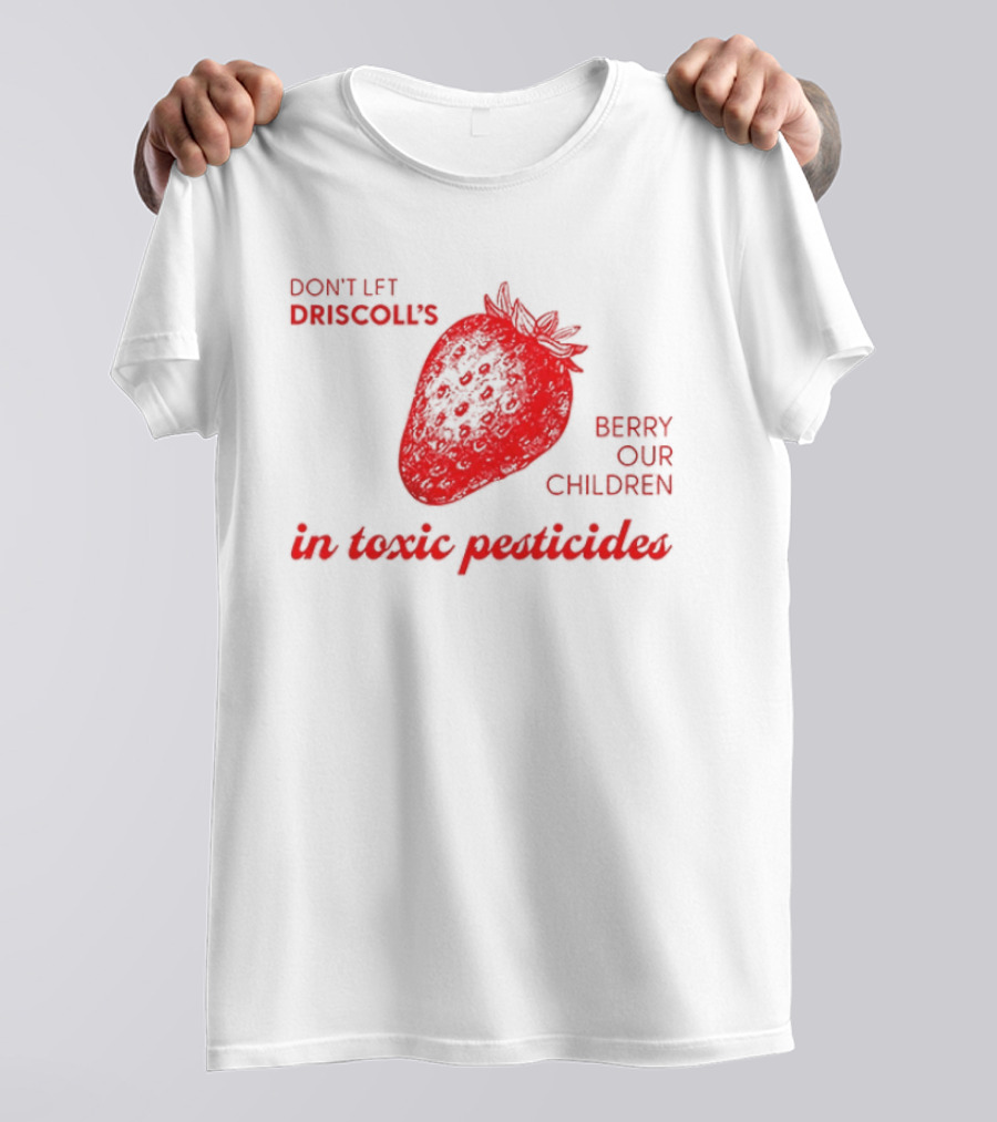 Don't Let Driscoll's Berry Our Children In Toxic Pesticides Strawberry Activist Protest T-Shirt