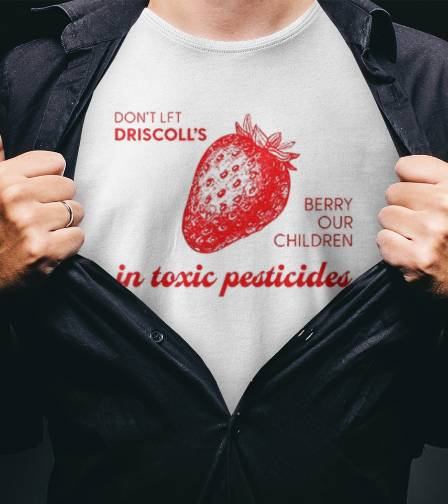 Don't Let Driscoll's Berry Our Children In Toxic Pesticides Strawberry Activist Protest T-Shirt