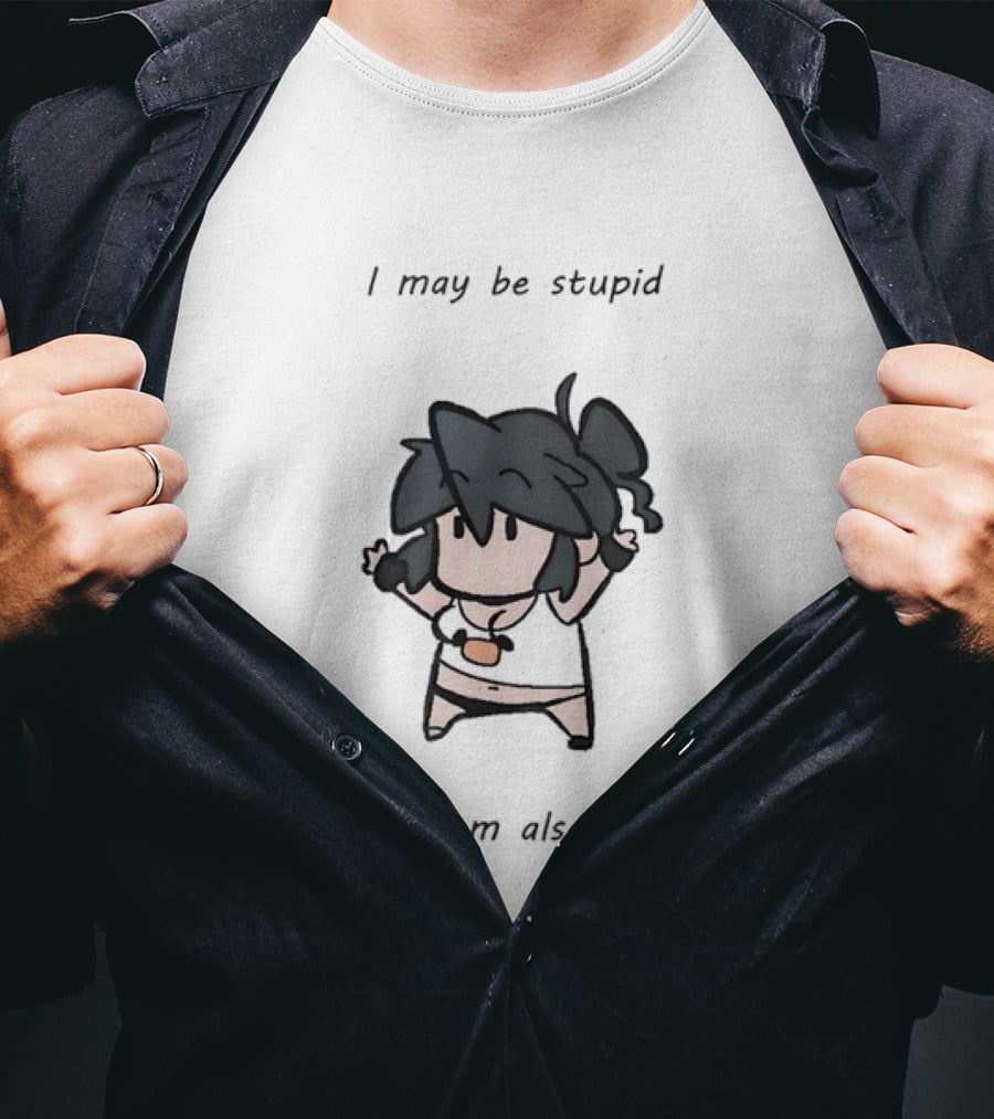 I May Be Stupid But I Am Also Dumb Cartoon Character Quirky Humor T-Shirt