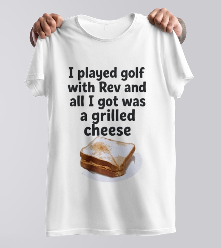 I Played Golf With Rev And All I Got Was A Grilled Cheese Toasted Humor Golf Joke T-Shirt