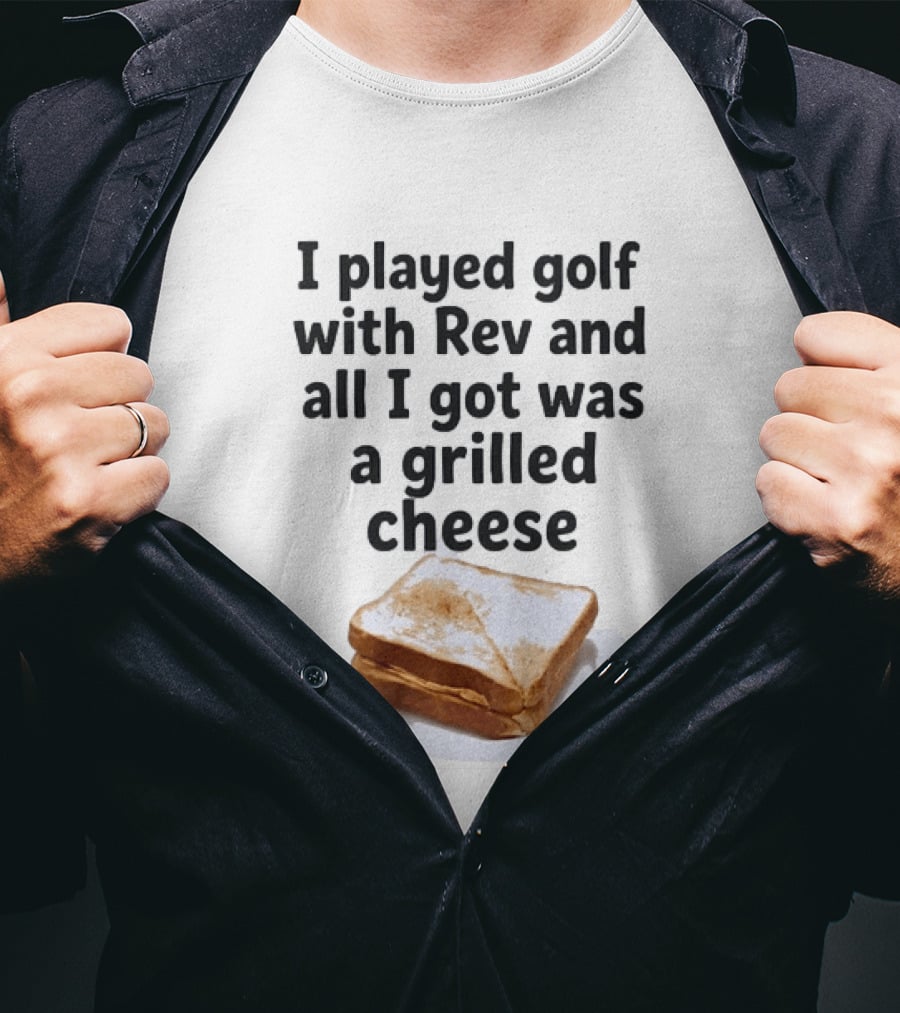 I Played Golf With Rev And All I Got Was A Grilled Cheese Toasted Humor Golf Joke T-Shirt