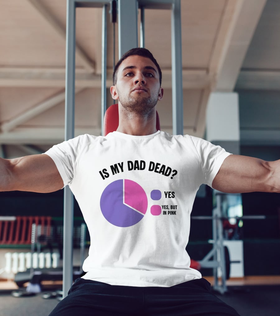 Is My Dad Dead Yes But In Pink Pie Chart Yes T-Shirt