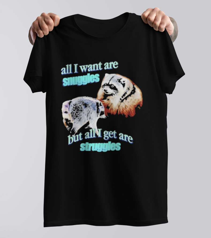 All I Want Are Snuggles But All I Get Are Struggles Raccoon T-Shirt