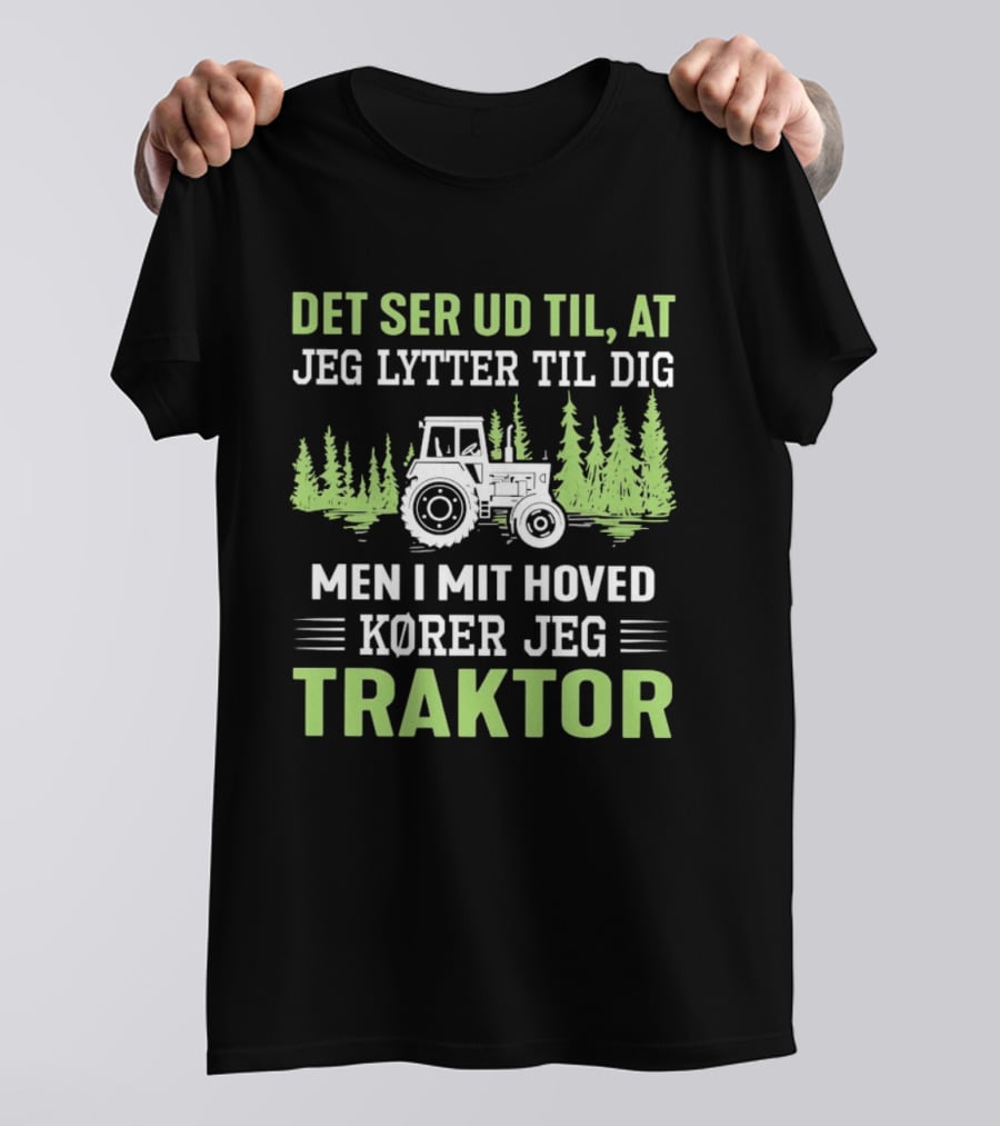 Det Ser Ud Til At Jeg Lytter Til Dig Men I Mit Hoved Kører Jeg Traktor Træer Traktor T-Shirt