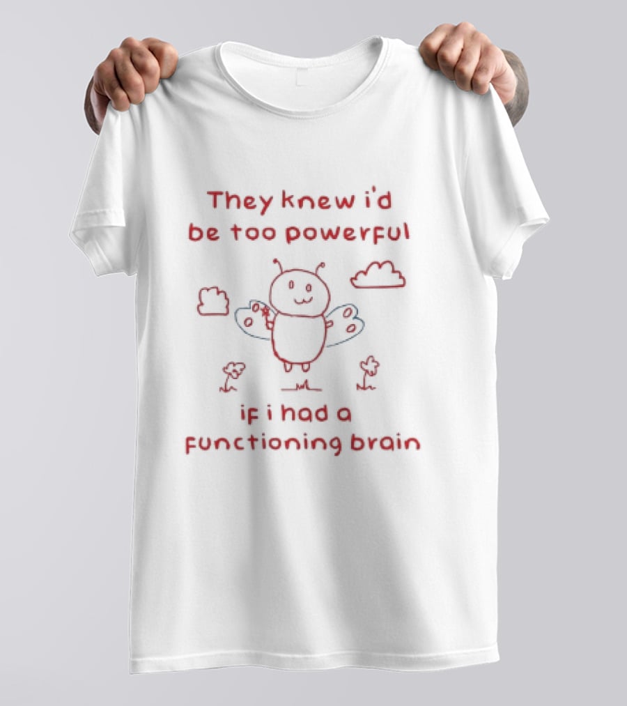 They Knew I'd Be Too Powerful If I Had A Functioning Brain Bee Funny Cartoon T-Shirt