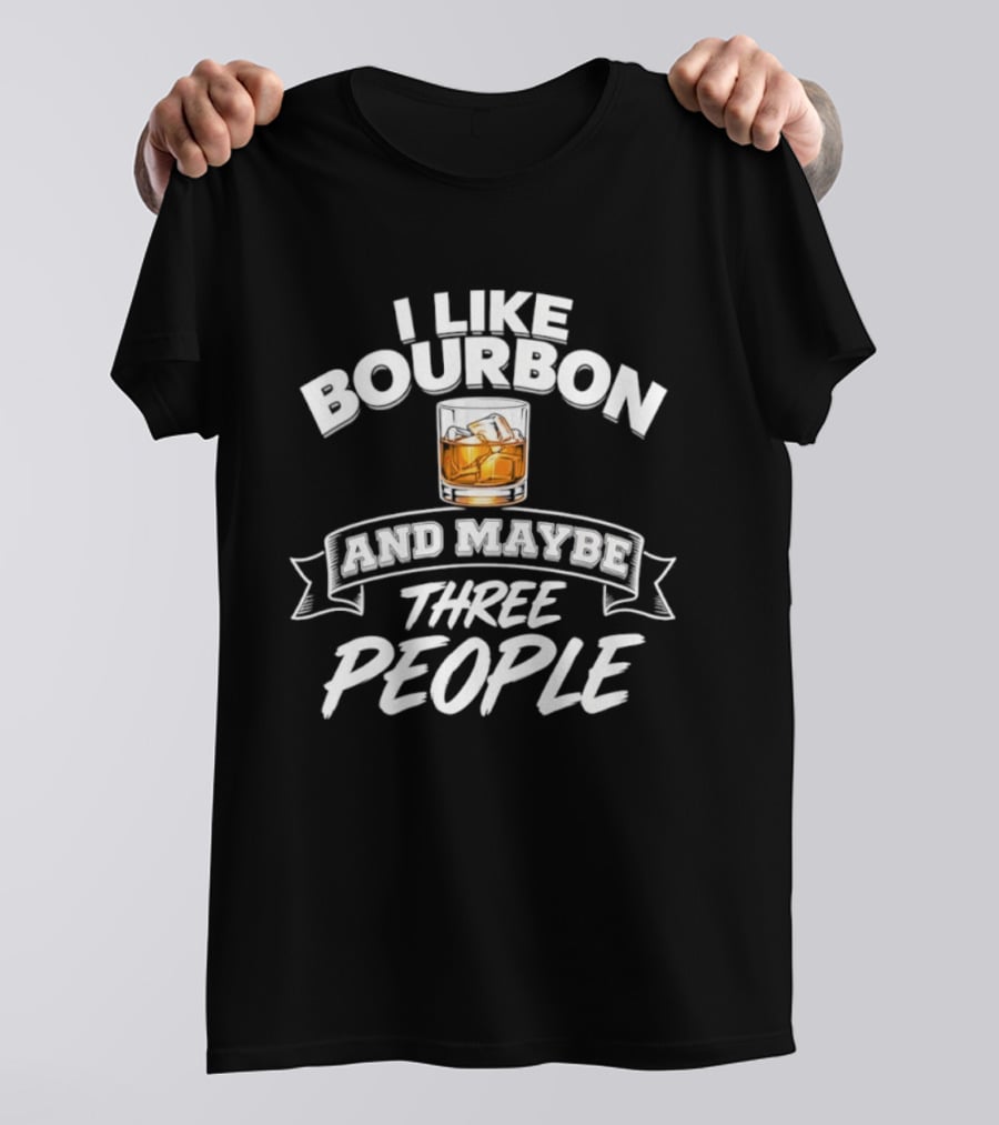 I Like Bourbon And Maybe Three People Whiskey Drinker T-Shirt