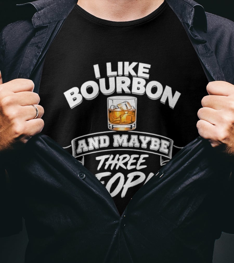 I Like Bourbon And Maybe Three People Whiskey Drinker T-Shirt