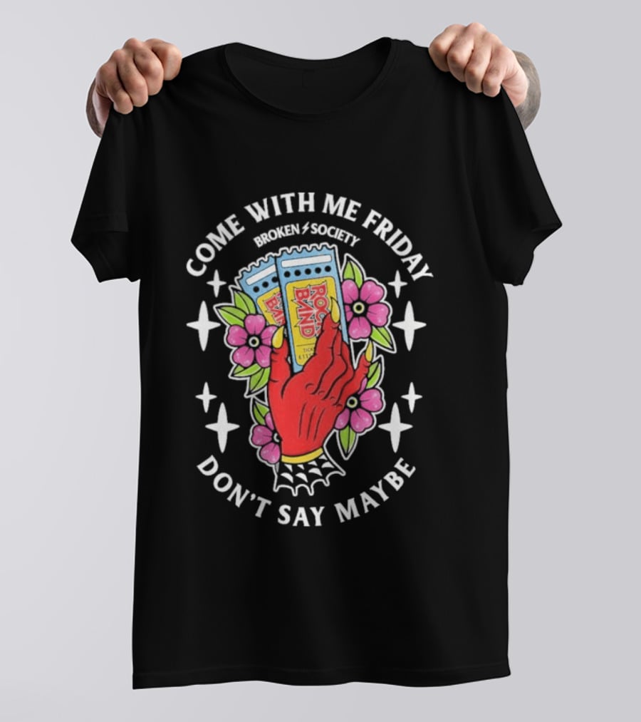 Come With Me Friday Broken Society Rock Band Don't Say Maybe T-Shirt