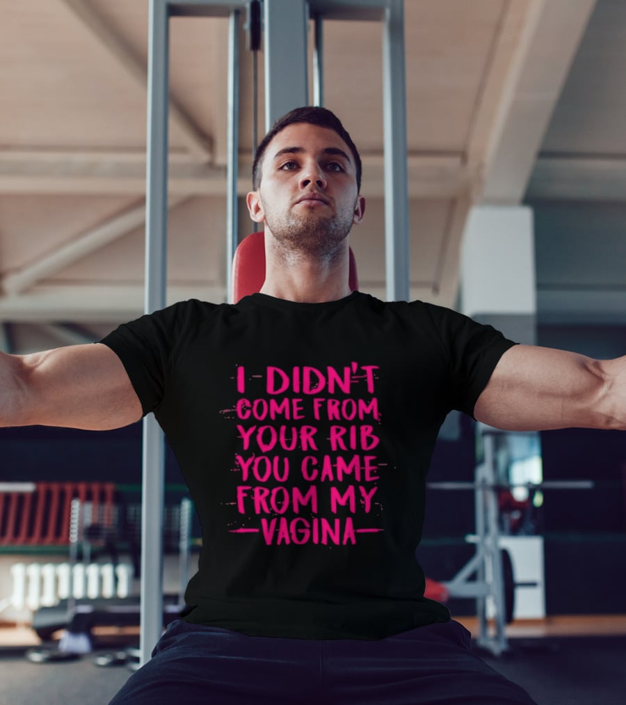 I Didn't Come From Your Rib You Came From My Vagina Bold Text Empowerment T-Shirt