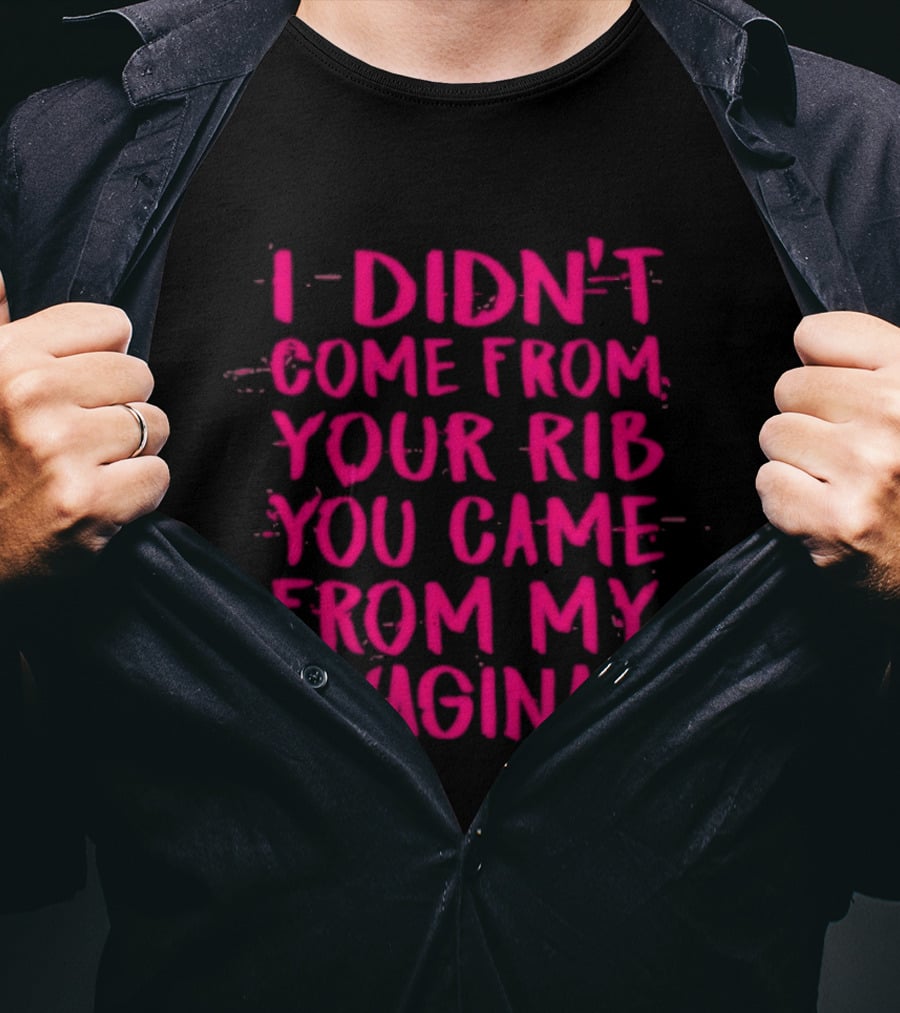 I Didn't Come From Your Rib You Came From My Vagina Bold Text Empowerment T-Shirt