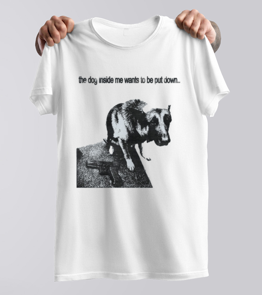 The Dog Inside Me Wants To Be Put Down Gun T-Shirt