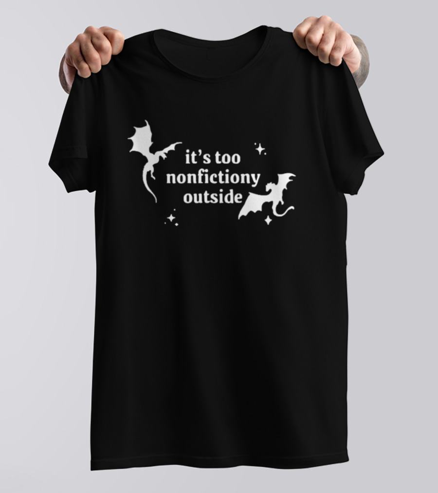 It's Too Nonfiction Outside Dragonfly Fantasy Dragon T-Shirt
