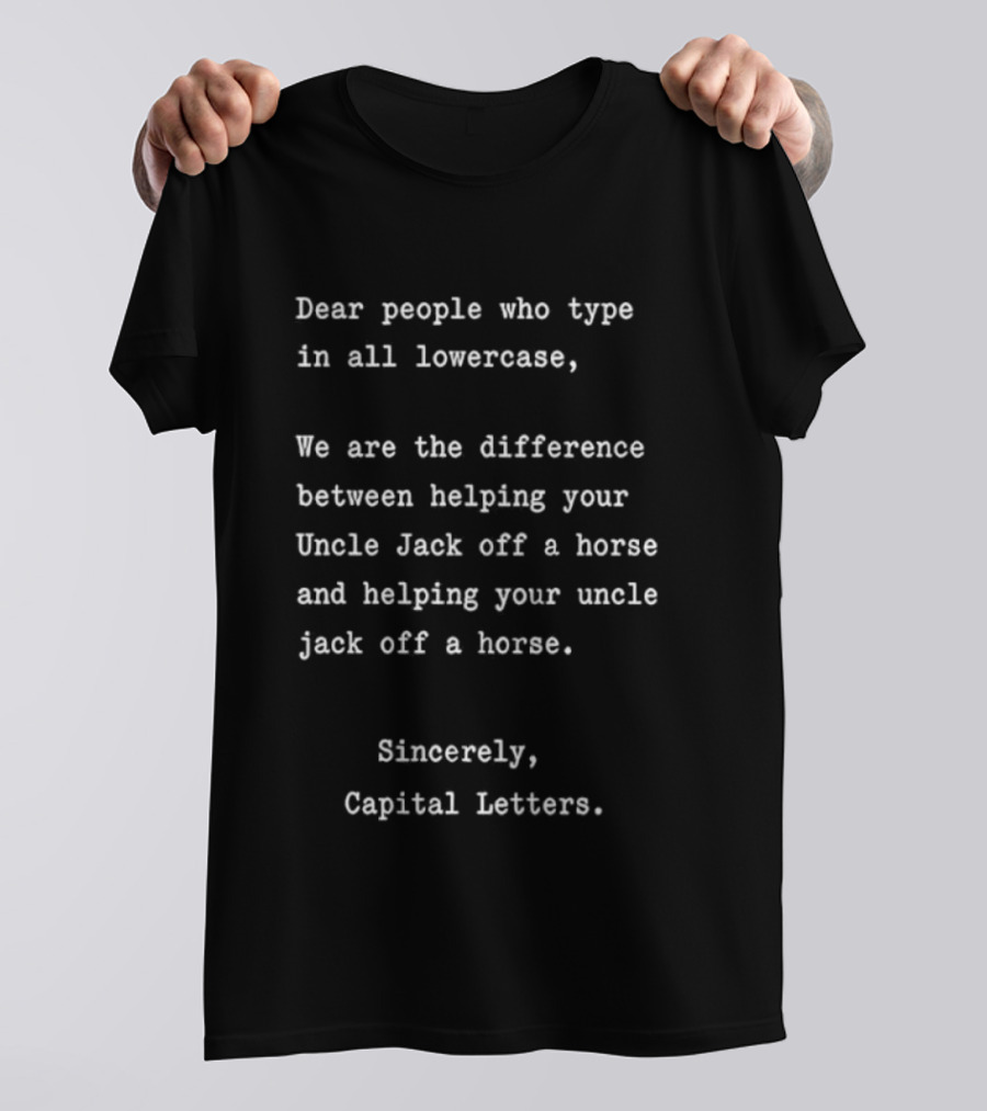 Dear People Who Type In All Lowercase Sincerely Capital Letters Difference Helping Uncle Jack Off A Horse T-Shirt