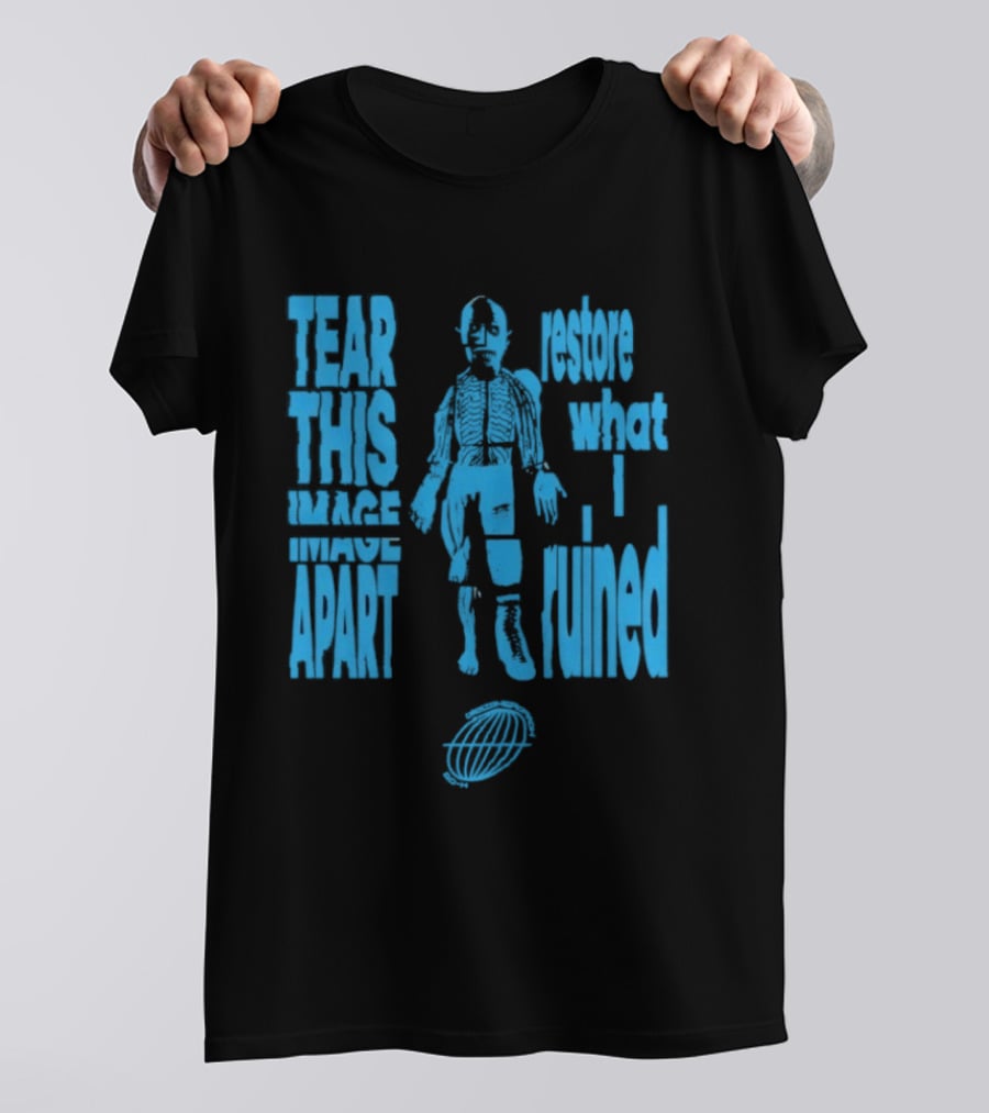 Tear This Apart Restore What I Ruined T-Shirt
