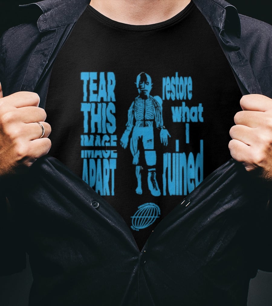 Tear This Apart Restore What I Ruined T-Shirt