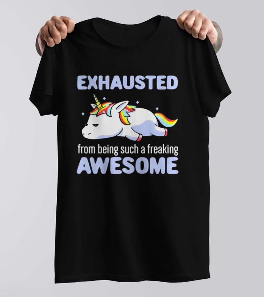 Exhausted From Being Such A Freaking Awesome Unicorn T-Shirt