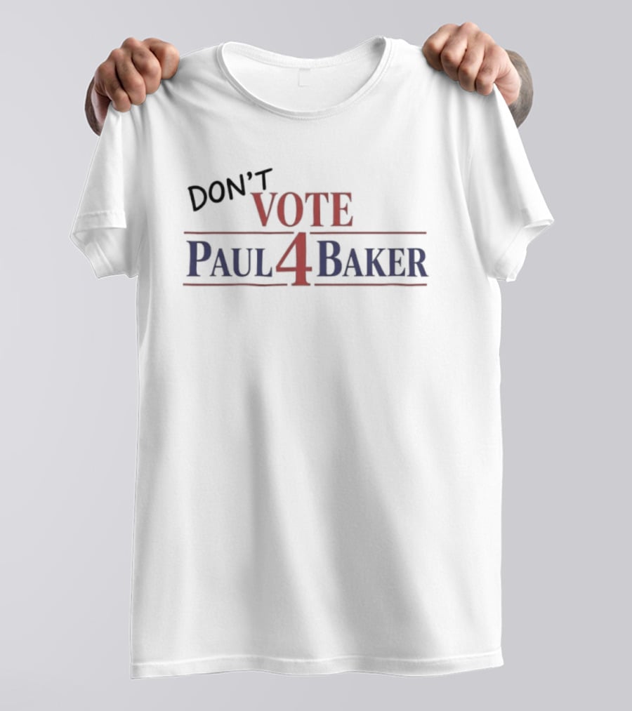 Don't Vote Paul 4 Baker Election Political Campaign T-Shirt