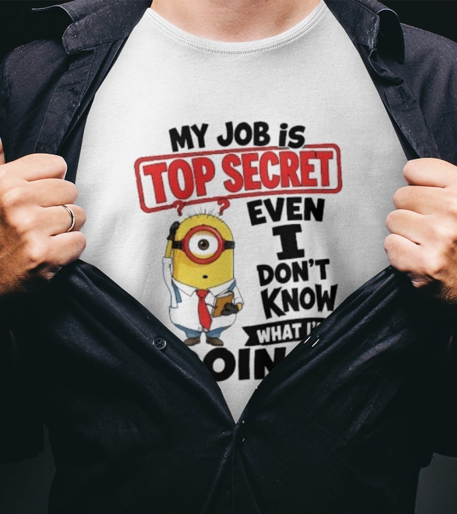Minion My Job Is Top Secret Even I Don't Know What I'm Doing T-Shirt