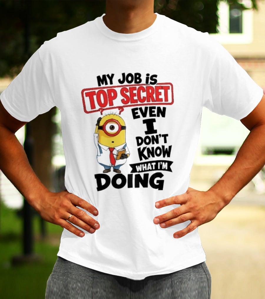 Minion My Job Is Top Secret Even I Don't Know What I'm Doing T-Shirt