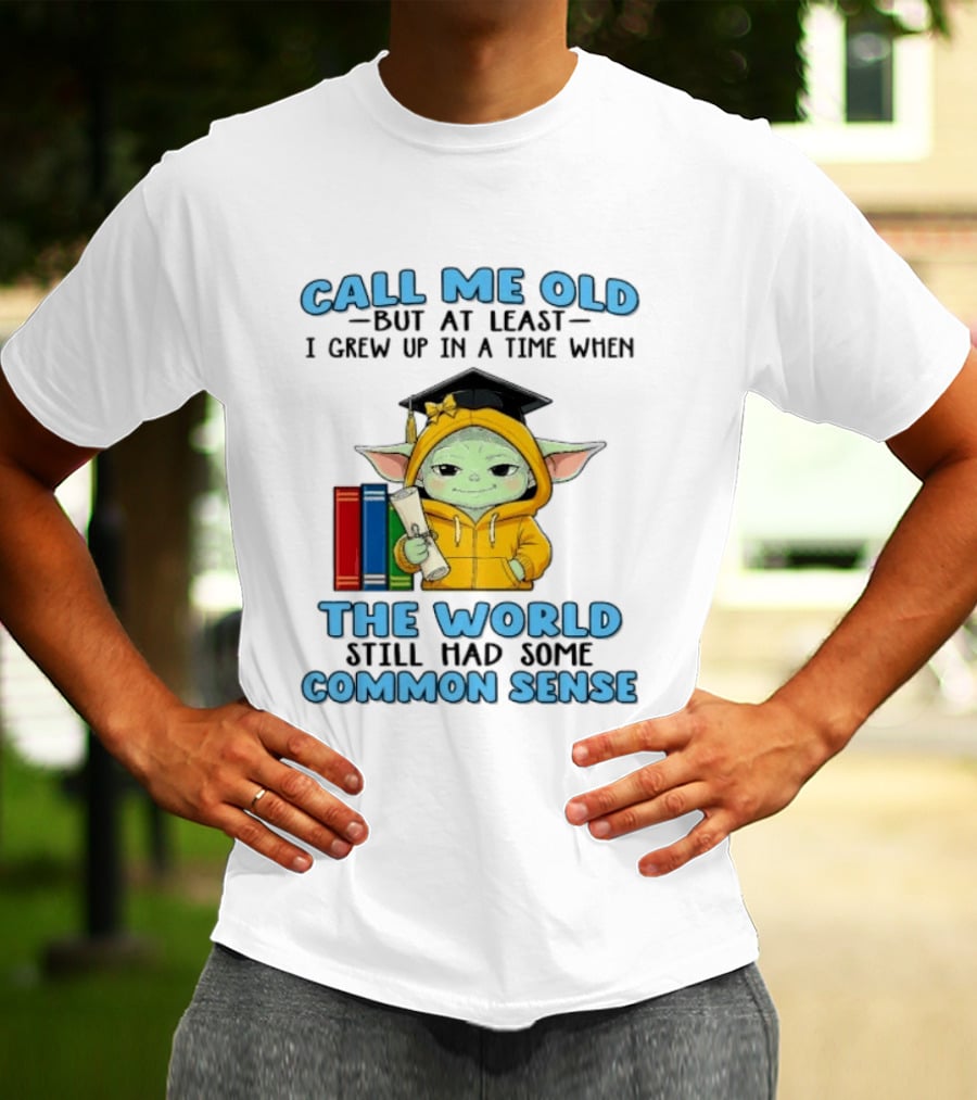 Grogu Call Me Old But At Least I Grew Up In A Time When The World Still Had Some Common Sense T-Shirt