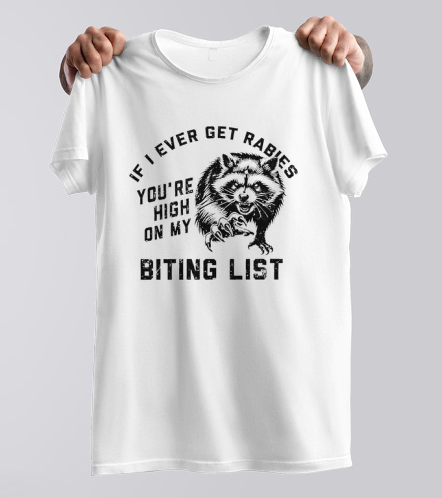 If I Ever Get Rabies Raccoon You're High On My Biting List T-Shirt