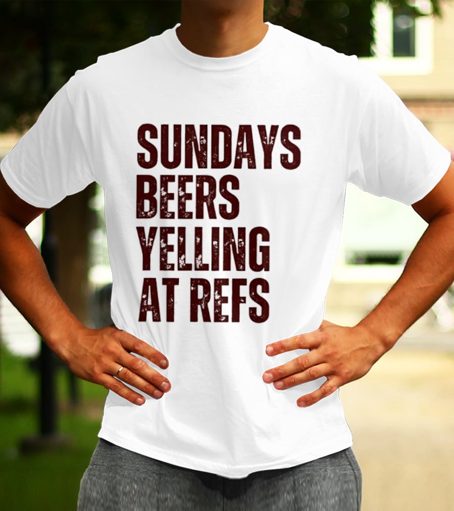 Sundays Beers Yelling At Refs Football Fans Fun T-Shirt