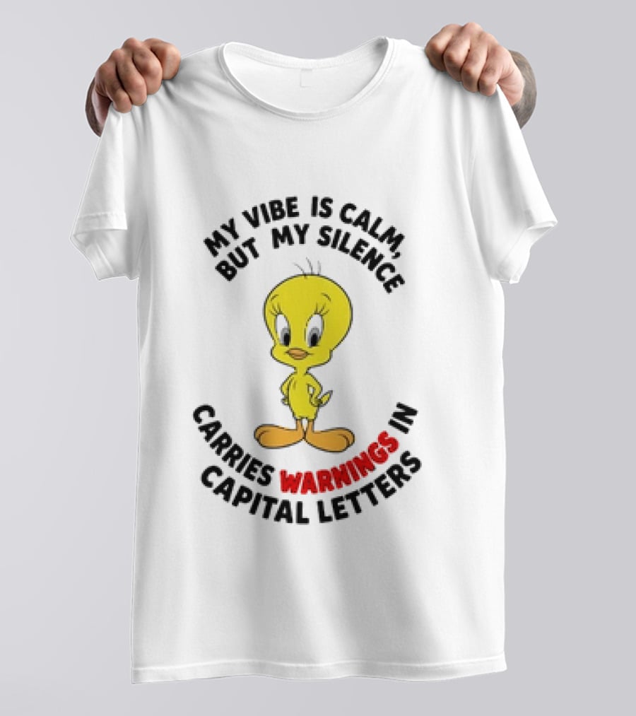 Tweety Bird My Vibe Is Calm But My Silence Carries Warnings In Capital Letters T-Shirt