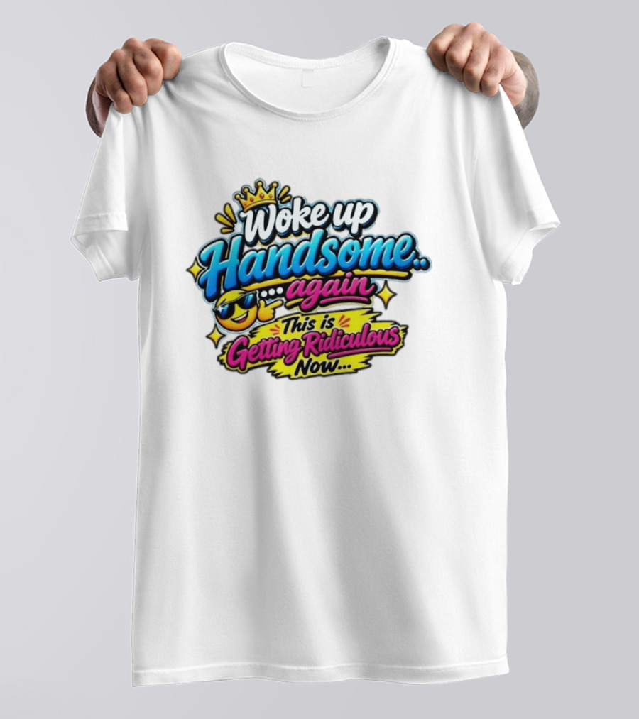 Woke Up Handsome Again This Is Getting Ridiculous Now Emoji Crown Sunglasses T-Shirt