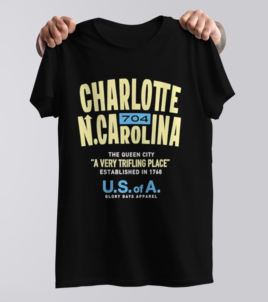 Charlotte North Carolina 704 The Queen City A Very Trifling Place Established In 1768 U.S. Of A. Glory Days T-Shirt