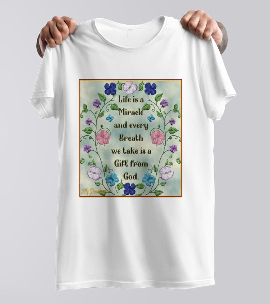 Life Is A Miracle Every Breath We Take Gift From God Floral T-Shirt