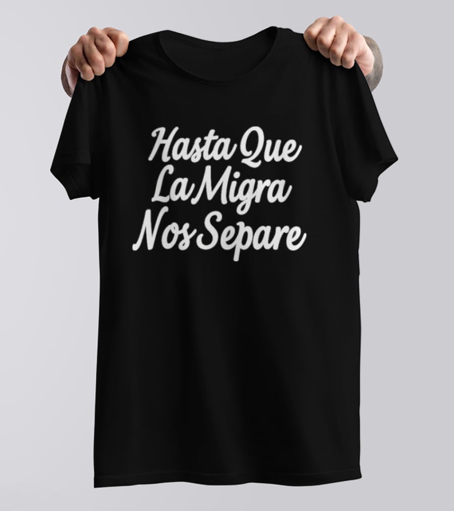 Hasta Que La Migra Nos Separe Pablo Flores T-Shirt
