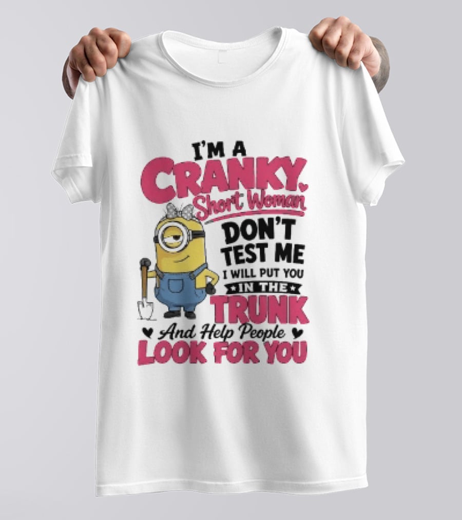 I'm A Cranky Short Woman Don't Test Me Minion I Will Put You In The Trunk And Help People Look For You T-Shirt