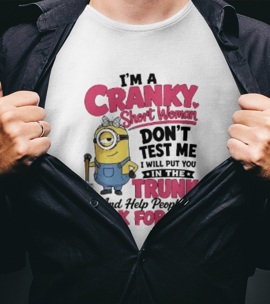 I'm A Cranky Short Woman Don't Test Me Minion I Will Put You In The Trunk And Help People Look For You T-Shirt